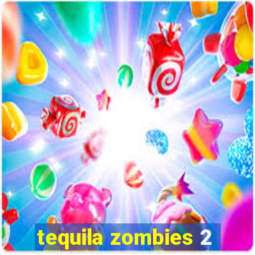 tequila zombies 2